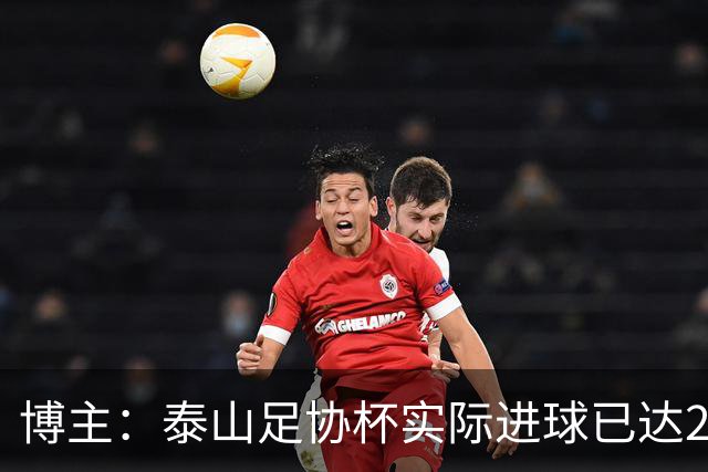博主：泰山足协杯实际进球已达298个 克雷桑进球数差李金羽3个