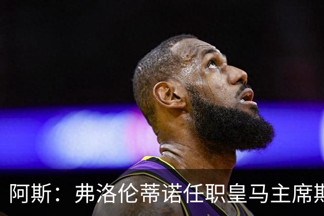 阿斯：弗洛伦蒂诺任职皇马主席期间 在换主教练上花费超7500万