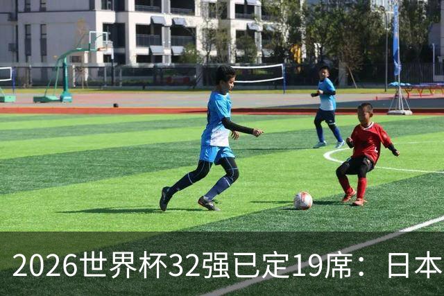 2026世界杯32强已定19席：日本澳大利亚晋级 韩国待定