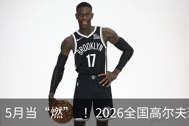 5月当“燃” ！2026全国高尔夫球锦标赛即将在渝开赛